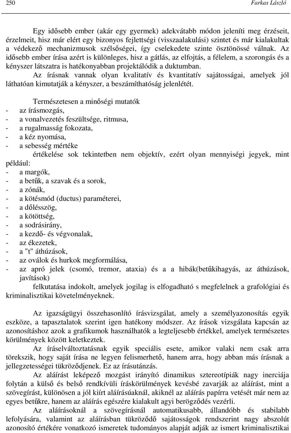 Az idısebb ember írása azért is különleges, hisz a gátlás, az elfojtás, a félelem, a szorongás és a kényszer látszatra is hatékonyabban projektálódik a duktumban.