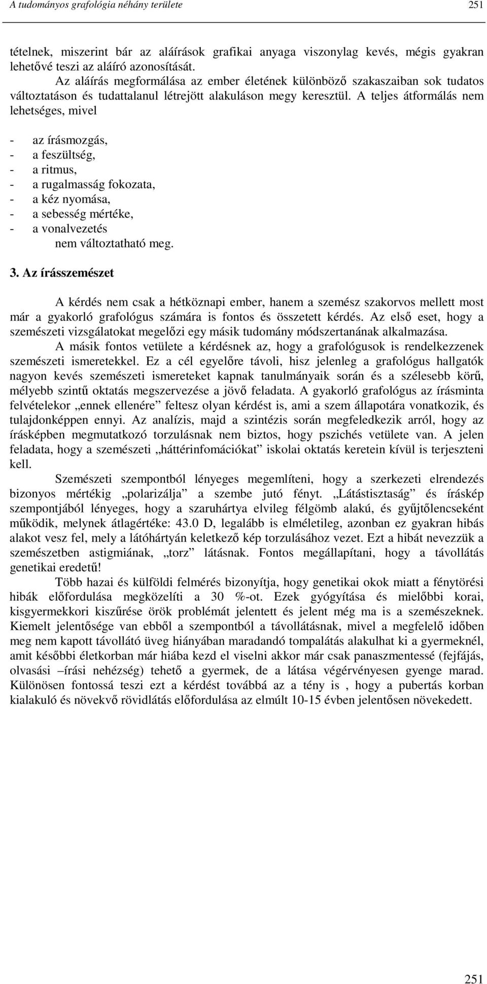 A teljes átformálás nem lehetséges, mivel - az írásmozgás, - a feszültség, - a ritmus, - a rugalmasság fokozata, - a kéz nyomása, - a sebesség mértéke, - a vonalvezetés nem változtatható meg. 3.