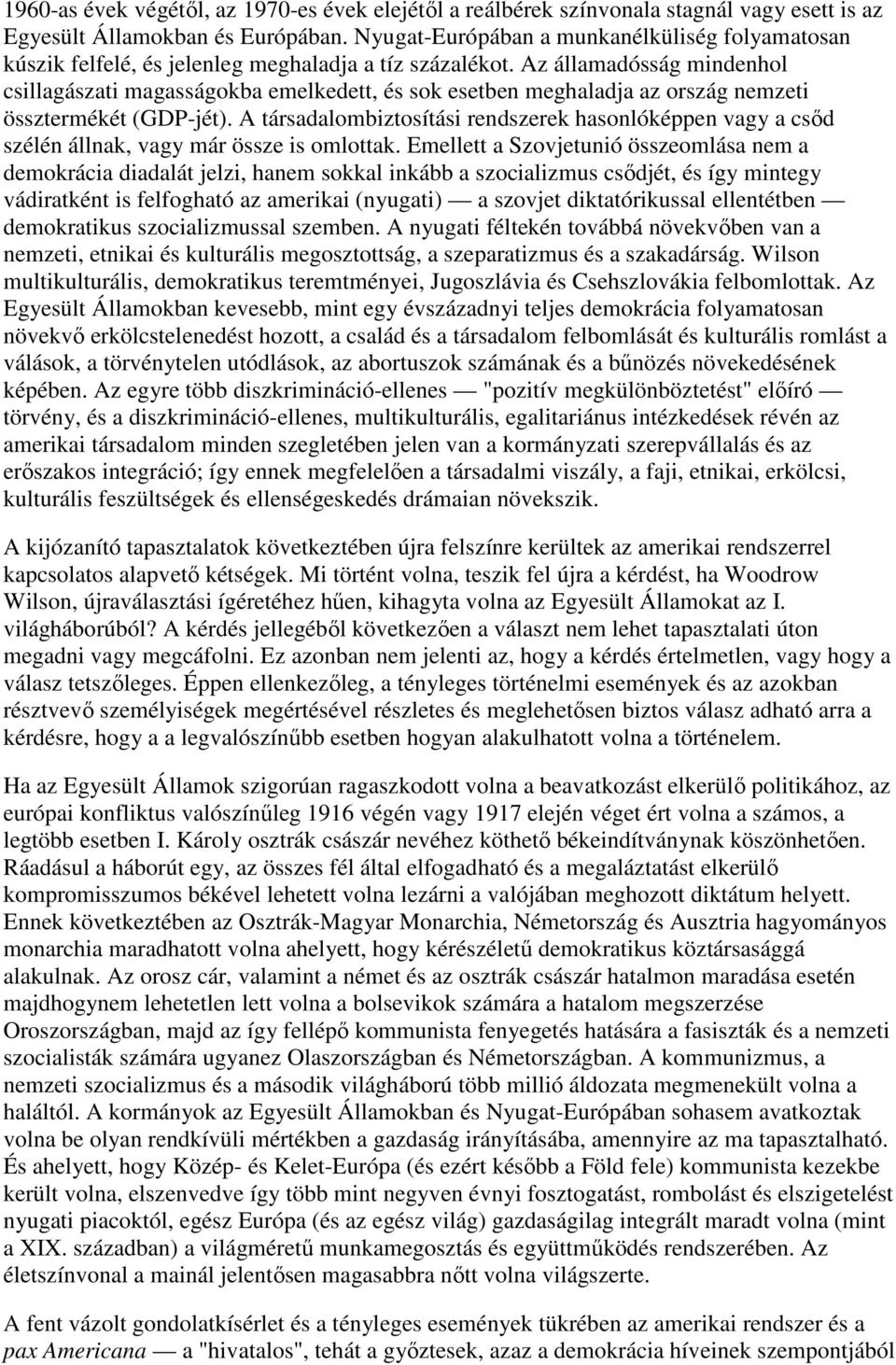 Az államadósság mindenhol csillagászati magasságokba emelkedett, és sok esetben meghaladja az ország nemzeti össztermékét (GDP-jét).