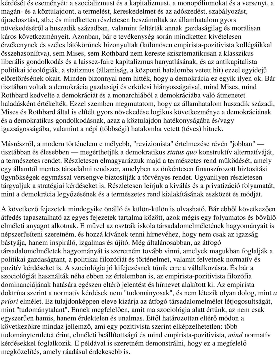 Azonban, bár e tevékenység során mindketten kivételesen érzékenynek és széles látókörőnek bizonyultak (különösen empirista-pozitivista kollégáikkal összehasonlítva), sem Mises, sem Rothbard nem