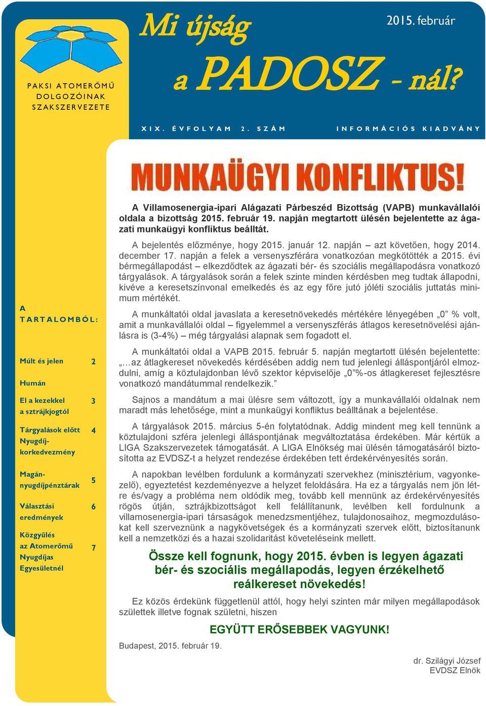 napján megtartott ülésén bejelentette az ágazati munkaügyi konfliktus beálltát. A T A R T A L O M B Ó L : A bejelentés előzménye, hogy 2015. január 12. napján azt követően, hogy 2014. december 17.