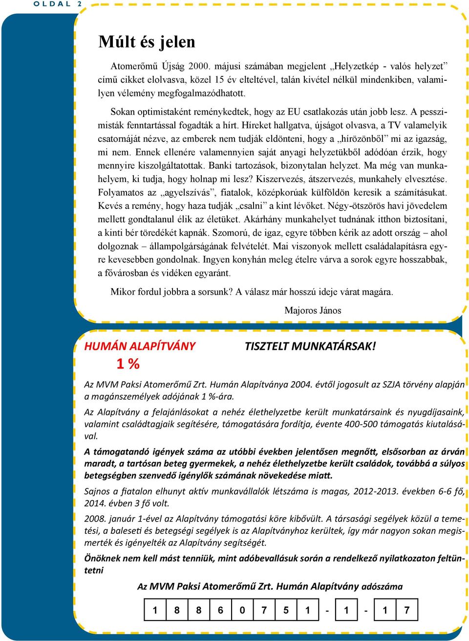 Sokan optimistaként reménykedtek, hogy az EU csatlakozás után jobb lesz. A pesszimisták fenntartással fogadták a hírt.