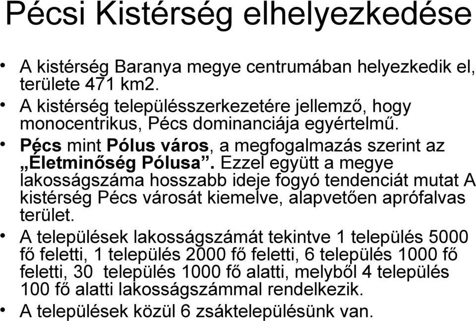 Ezzel együtt a megye lakosságszáma hosszabb ideje fogyó tendenciát mutat A kistérség Pécs városát kiemelve, alapvetően aprófalvas terület.