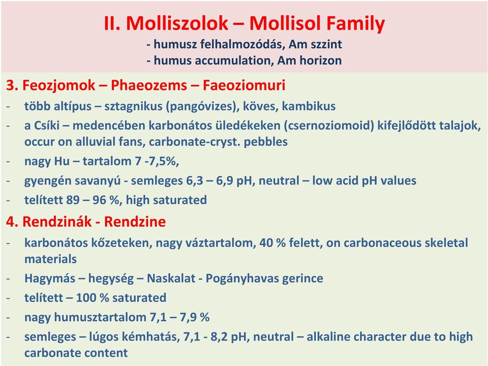 fans, carbonate cryst. pebbles nagy Hu tartalom 7 7,5%, gyengén savanyú semleges 6,3 6,9 ph, neutral low acid ph values telített 89 96%, high saturated 4.