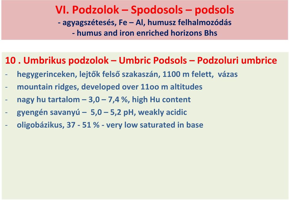 Umbrikus podzolok Umbric Podsols Podzoluri umbrice hegygerinceken, lejtők felső szakaszán, 1100 m