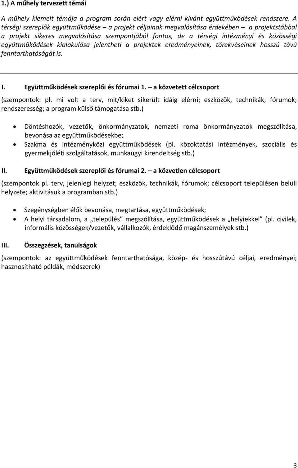 együttműködések kialakulása jelentheti a projektek eredményeinek, törekvéseinek hosszú távú fenntarthatóságát is. I. Együttműködések szereplői és fórumai 1. a közvetett célcsoport (szempontok: pl.