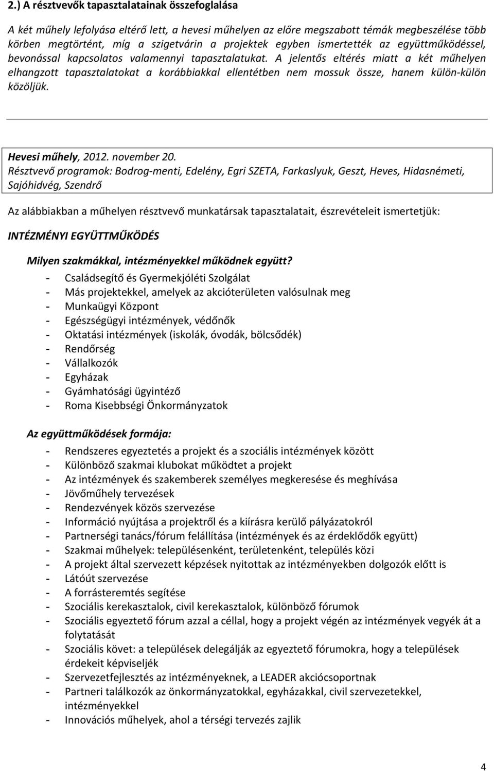 A jelentős eltérés miatt a két műhelyen elhangzott tapasztalatokat a korábbiakkal ellentétben nem mossuk össze, hanem külön külön közöljük. Hevesi műhely, 2012. november 20.