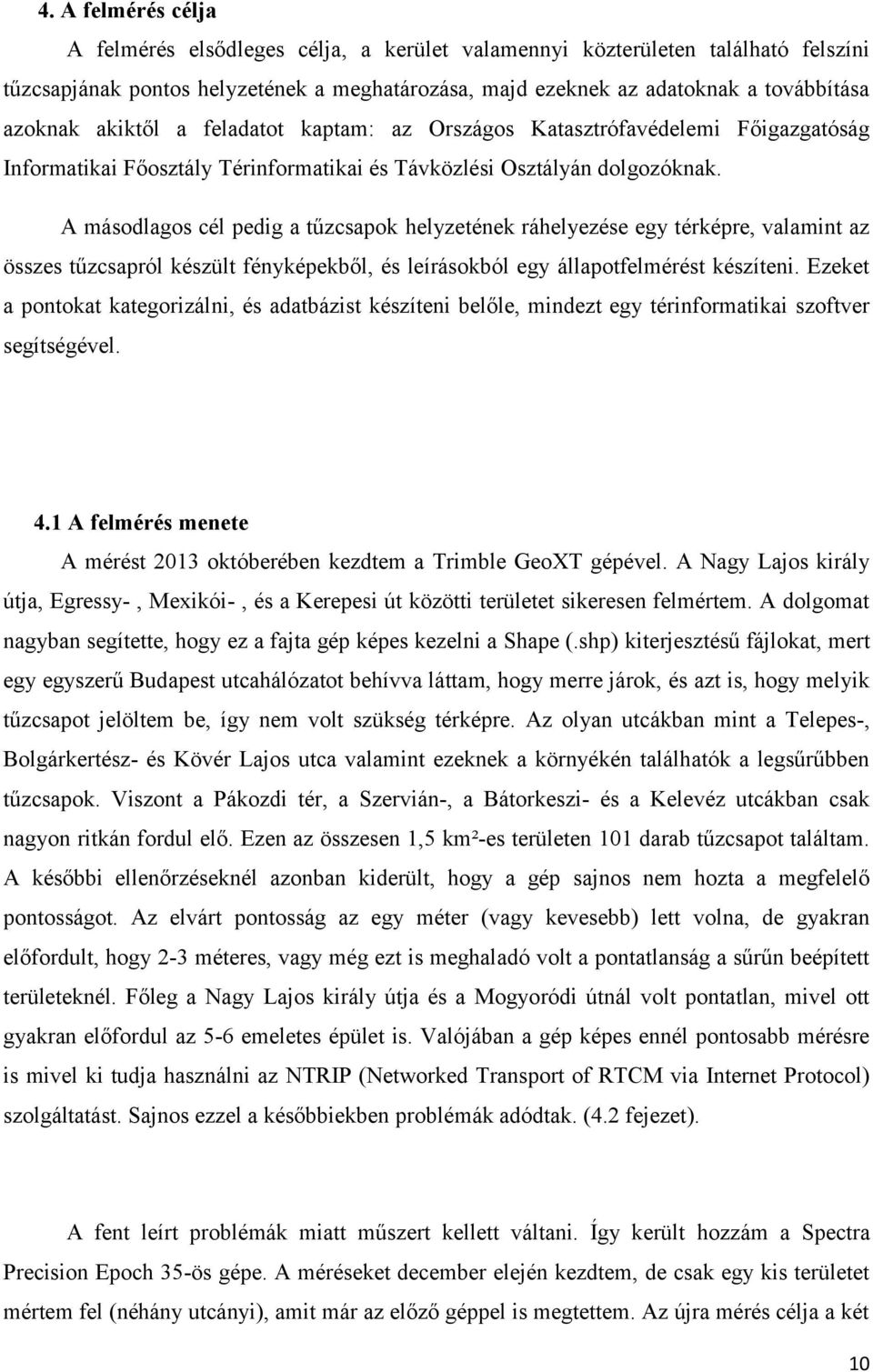 A másodlagos cél pedig a tűzcsapok helyzetének ráhelyezése egy térképre, valamint az összes tűzcsapról készült fényképekből, és leírásokból egy állapotfelmérést készíteni.