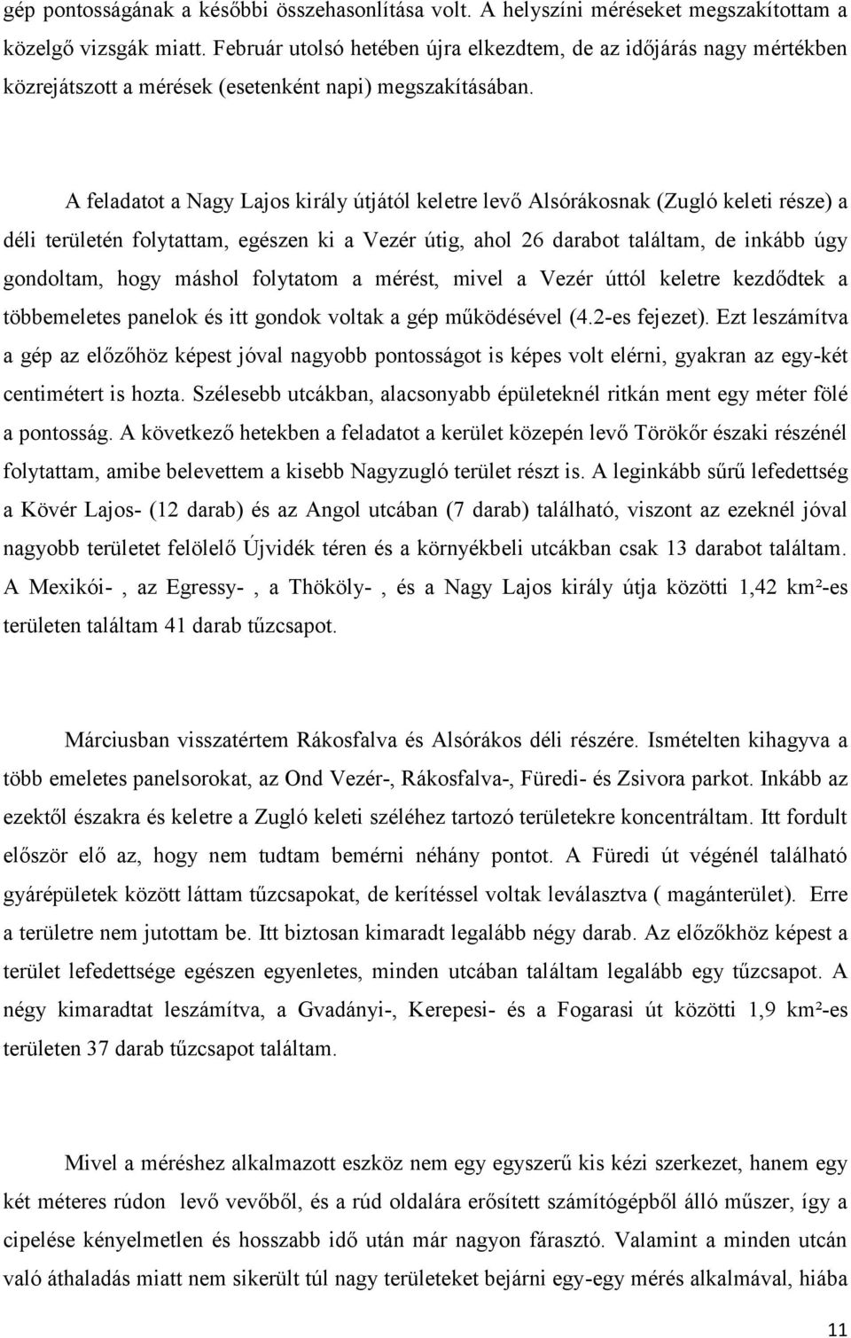 A feladatot a Nagy Lajos király útjától keletre levő Alsórákosnak (Zugló keleti része) a déli területén folytattam, egészen ki a Vezér útig, ahol 26 darabot találtam, de inkább úgy gondoltam, hogy