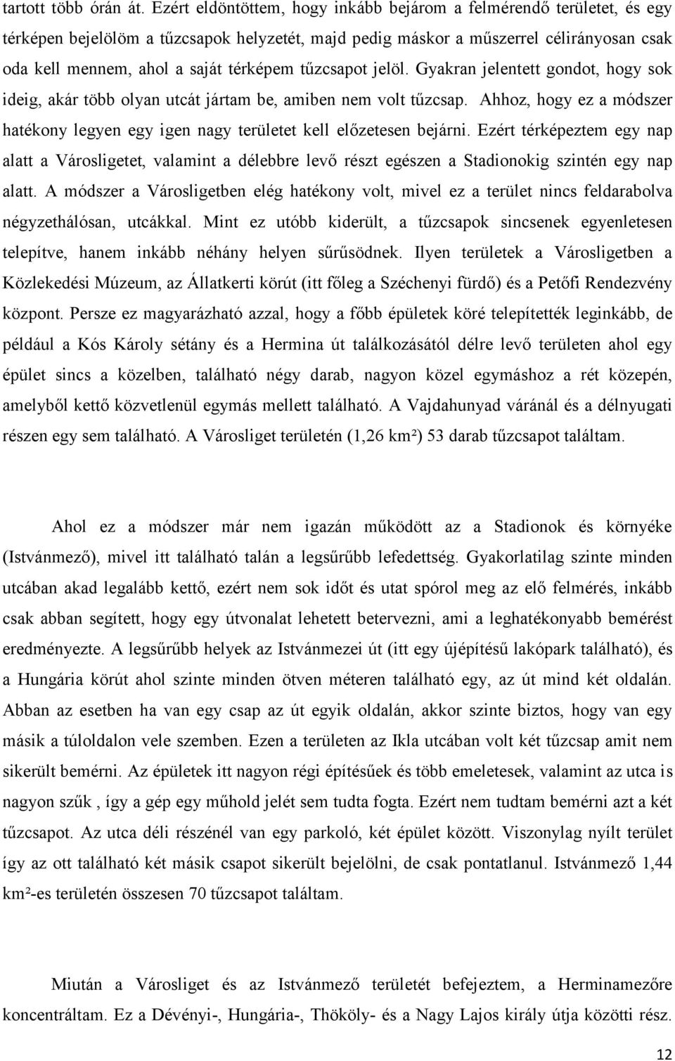 tűzcsapot jelöl. Gyakran jelentett gondot, hogy sok ideig, akár több olyan utcát jártam be, amiben nem volt tűzcsap.