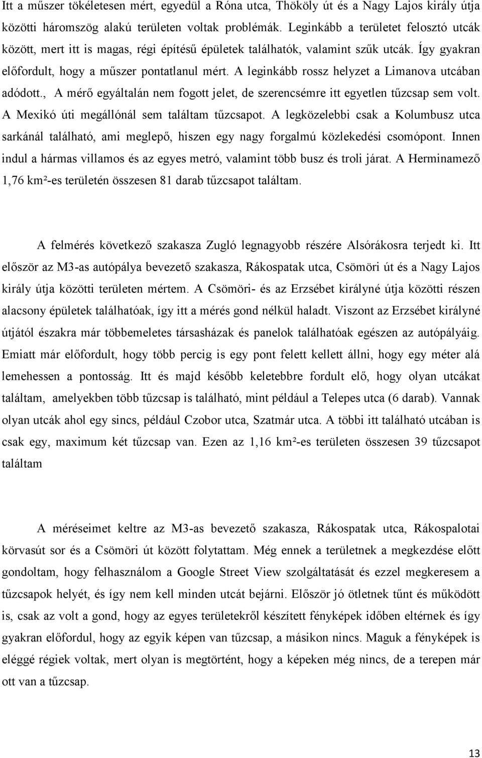 A leginkább rossz helyzet a Limanova utcában adódott., A mérő egyáltalán nem fogott jelet, de szerencsémre itt egyetlen tűzcsap sem volt. A Mexikó úti megállónál sem találtam tűzcsapot.