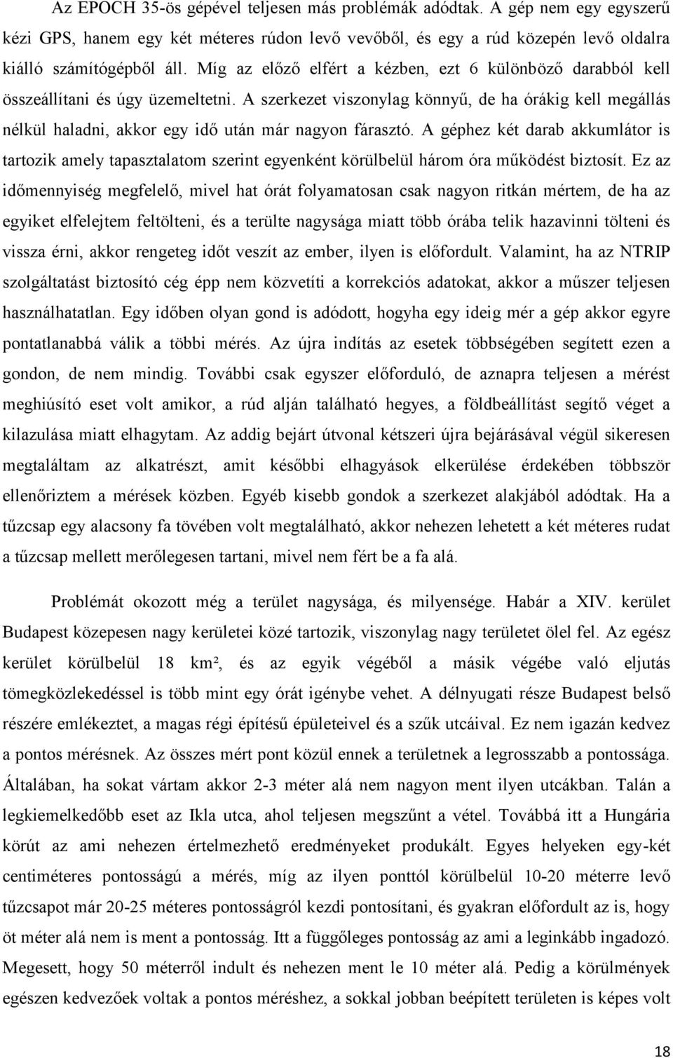 A szerkezet viszonylag könnyű, de ha órákig kell megállás nélkül haladni, akkor egy idő után már nagyon fárasztó.