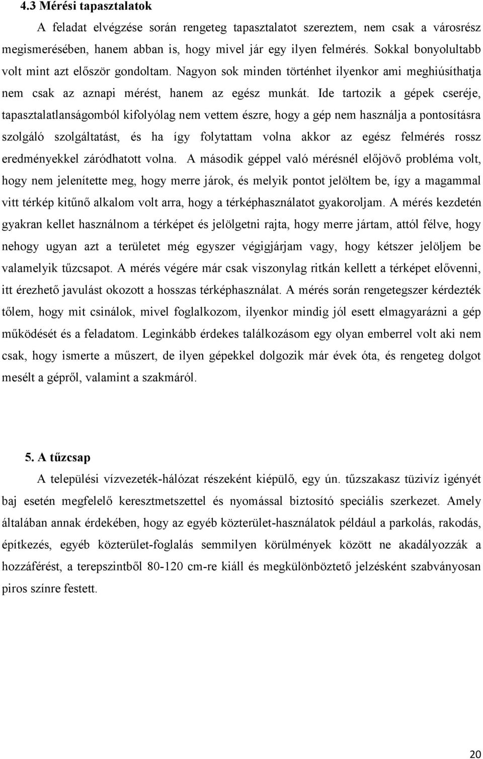 Ide tartozik a gépek cseréje, tapasztalatlanságomból kifolyólag nem vettem észre, hogy a gép nem használja a pontosításra szolgáló szolgáltatást, és ha így folytattam volna akkor az egész felmérés