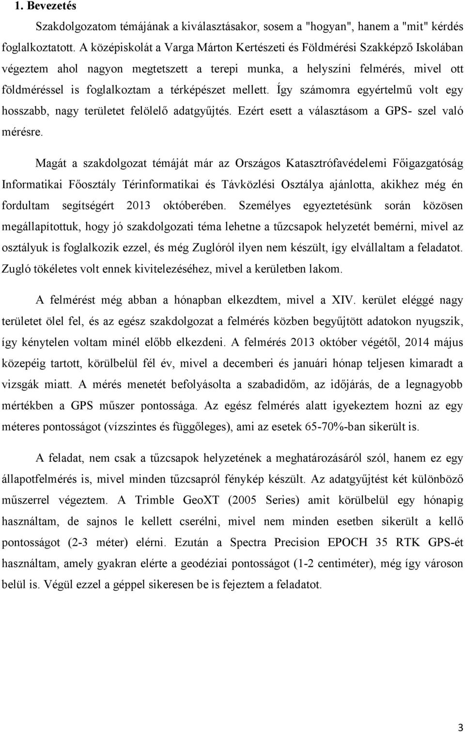 mellett. Így számomra egyértelmű volt egy hosszabb, nagy területet felölelő adatgyűjtés. Ezért esett a választásom a GPS- szel való mérésre.