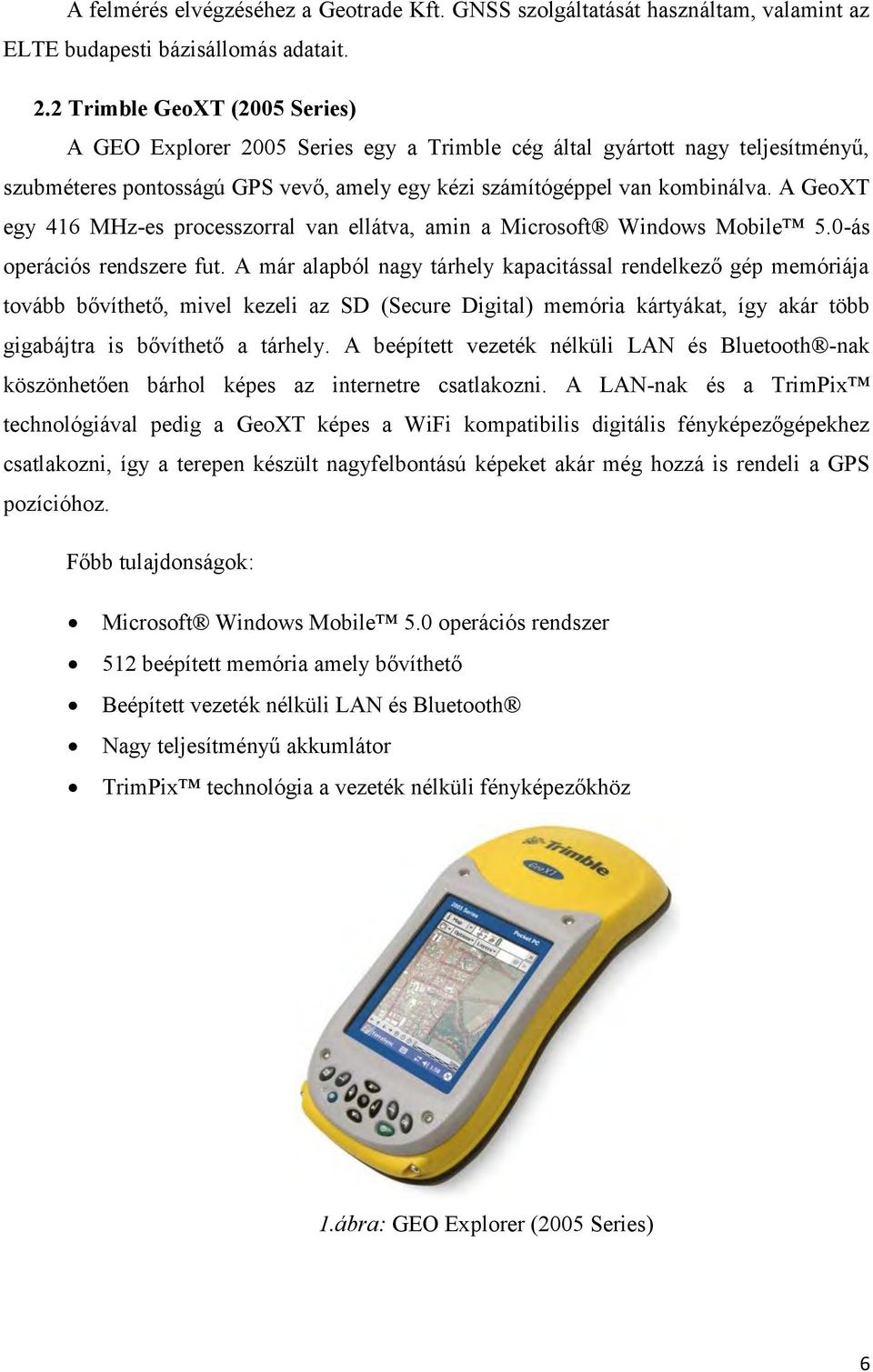 A GeoXT egy 416 MHz-es processzorral van ellátva, amin a Microsoft Windows Mobile 5.0-ás operációs rendszere fut.