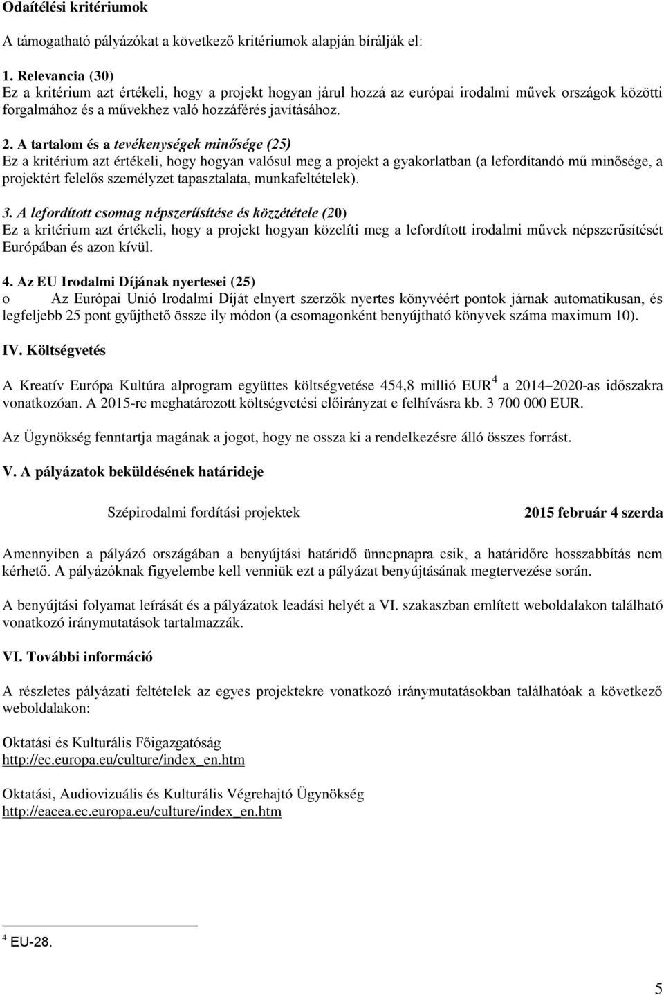 A tartalom és a tevékenységek minősége (25) Ez a kritérium azt értékeli, hogy hogyan valósul meg a projekt a gyakorlatban (a lefordítandó mű minősége, a projektért felelős személyzet tapasztalata,