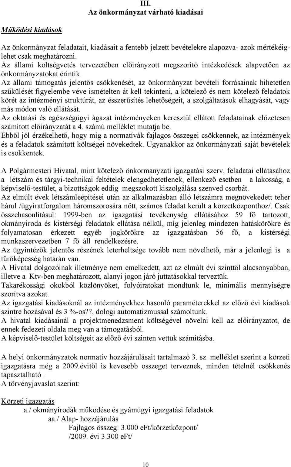 Az állami támogatás jelent s csökkenését, az önkormányzat bevételi forrásainak hihetetlen sz külését figyelembe véve ismételten át kell tekinteni, a kötelez és nem kötelez feladatok körét az