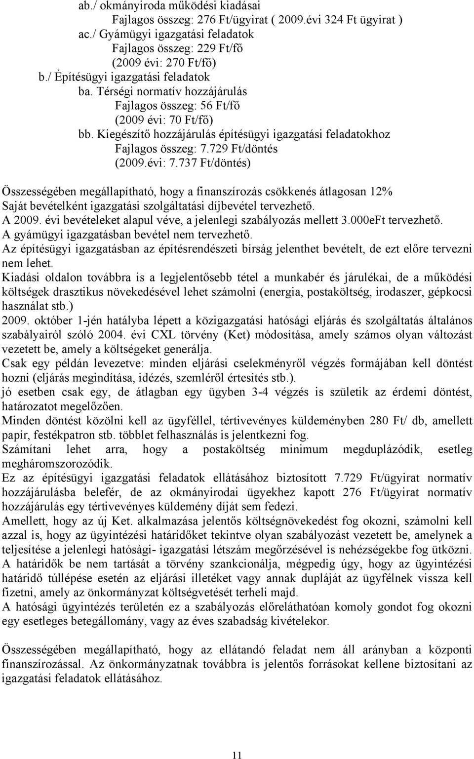 729 Ft/döntés (2009.évi: 7.737 Ft/döntés) Összességében megállapítható, hogy a finanszírozás csökkenés átlagosan 12% Saját bevételként igazgatási szolgáltatási díjbevétel tervezhet. A 2009.