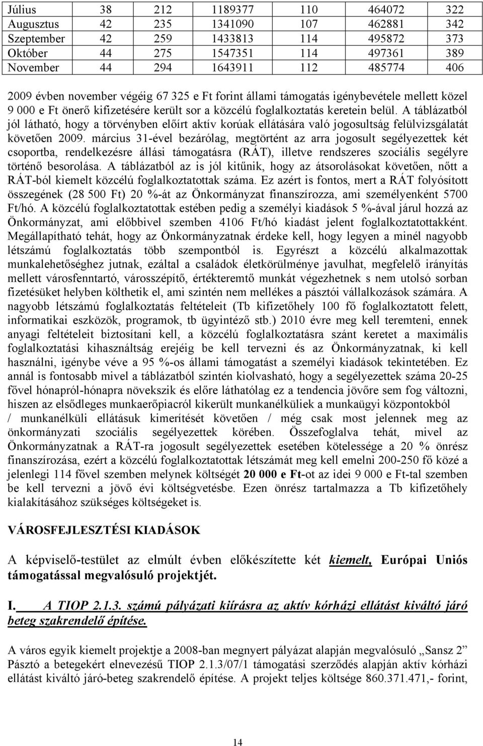 A táblázatból jól látható, hogy a törvényben el írt aktív korúak ellátására való jogosultság felülvizsgálatát követ en 2009.