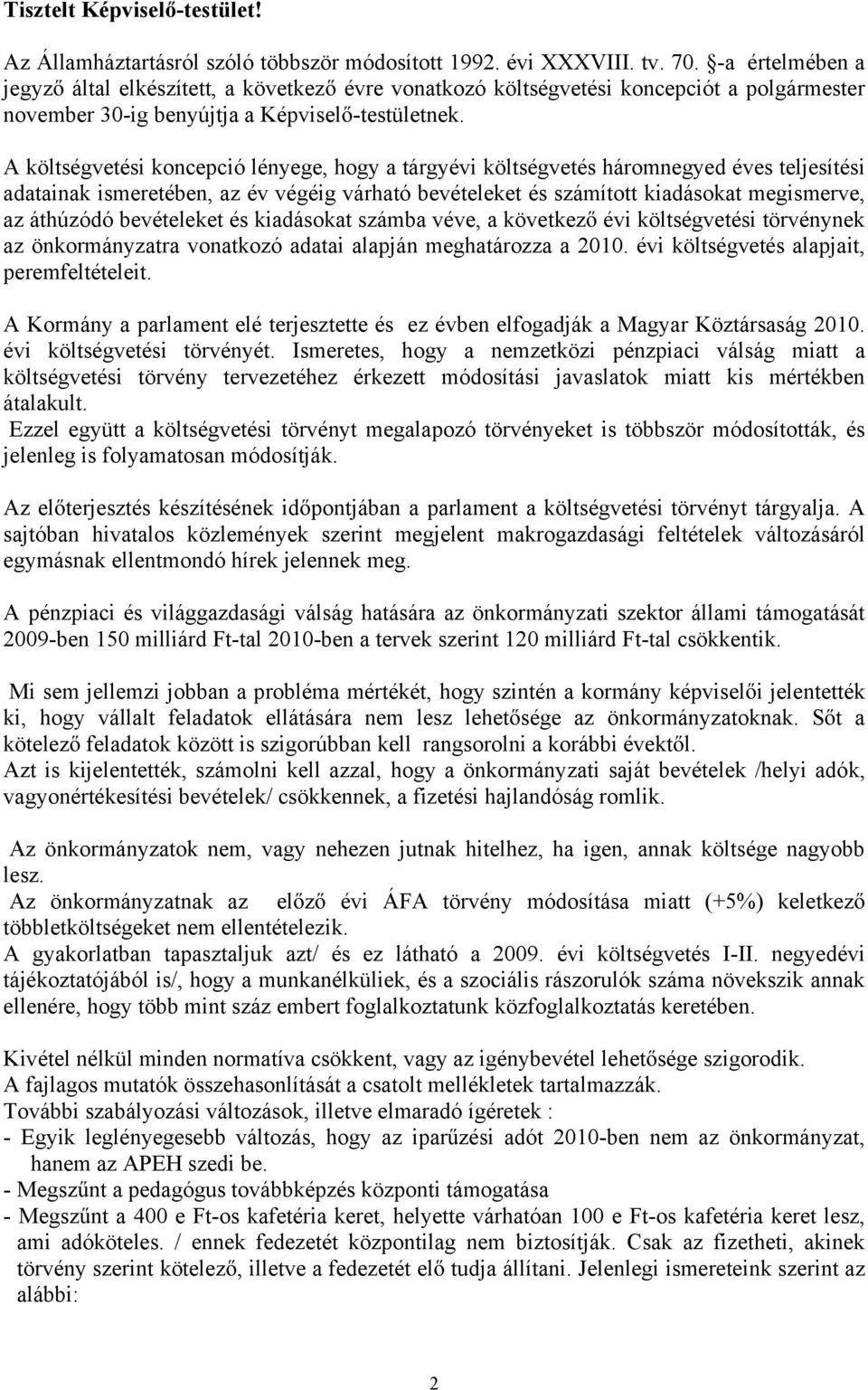 A költségvetési koncepció lényege, hogy a tárgyévi költségvetés háromnegyed éves teljesítési adatainak ismeretében, az év végéig várható bevételeket és számított kiadásokat megismerve, az áthúzódó