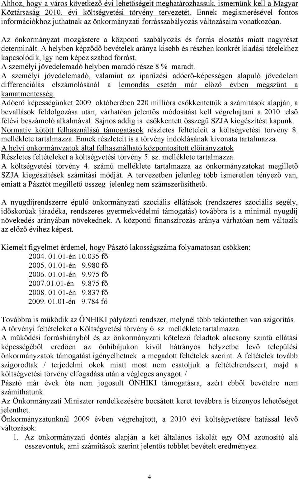 Az önkormányzat mozgástere a központi szabályozás és forrás elosztás miatt nagyrészt determinált.