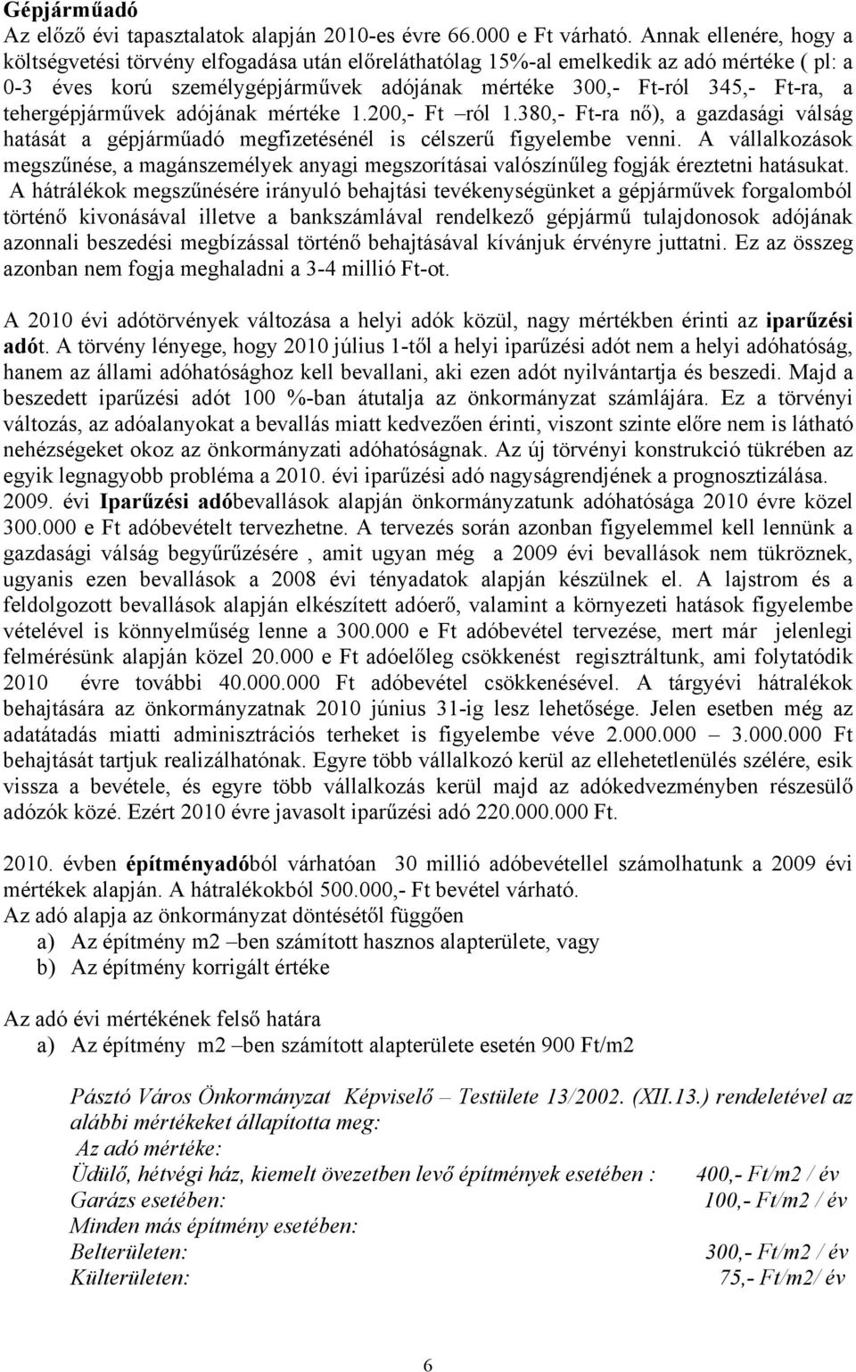 tehergépjárm vek adójának mértéke 1.200,- Ft ról 1.380,- Ft-ra n ), a gazdasági válság hatását a gépjárm adó megfizetésénél is célszer figyelembe venni.