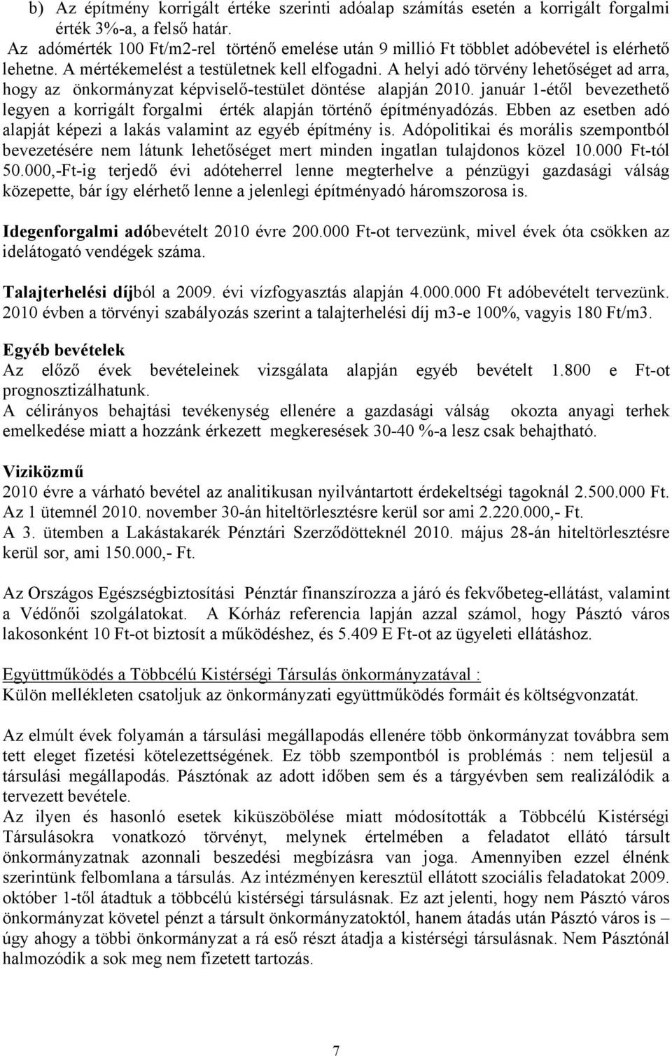 A helyi adó törvény lehet séget ad arra, hogy az önkormányzat képvisel -testület döntése alapján 2010. január 1-ét l bevezethet legyen a korrigált forgalmi érték alapján történ építményadózás.