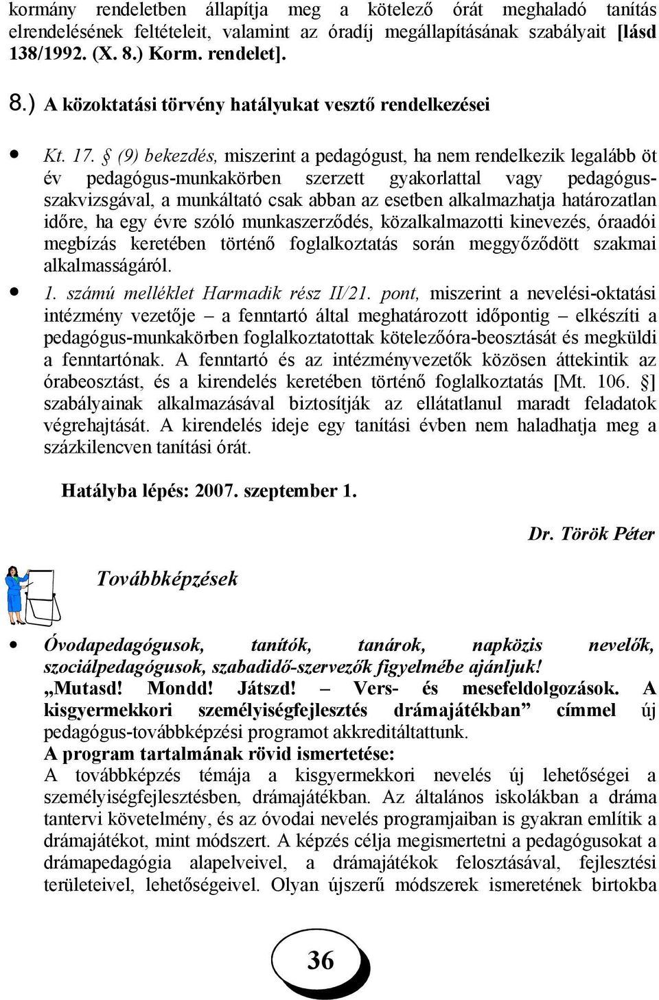 (9) bekezdés, miszerint a pedagógust, ha nem rendelkezik legalább öt év pedagógus-munkakörben szerzett gyakorlattal vagy pedagógusszakvizsgával, a munkáltató csak abban az esetben alkalmazhatja