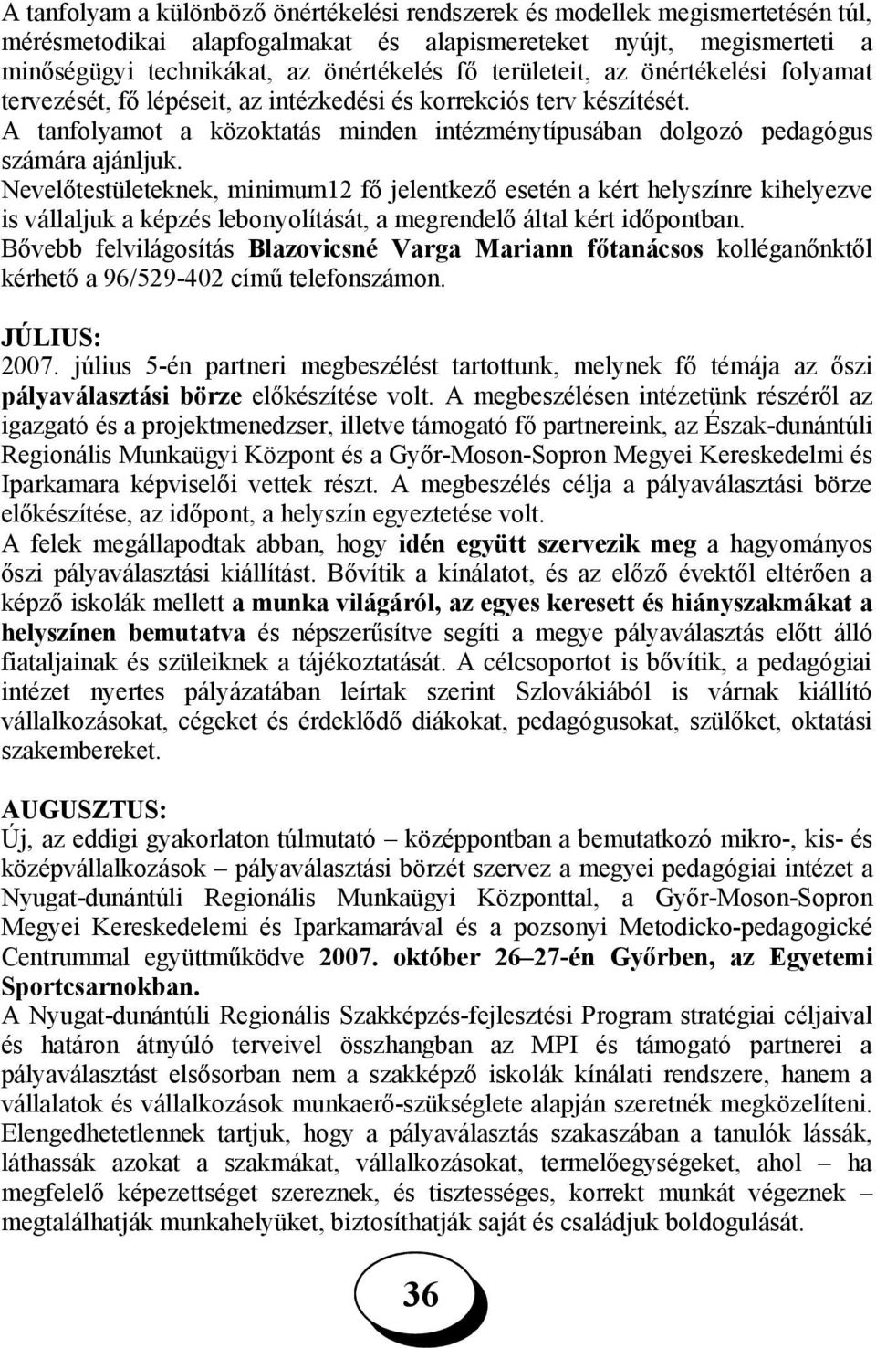 Nevelőtestületeknek, minimum12 fő jelentkező esetén a kért helyszínre kihelyezve is vállaljuk a képzés lebonyolítását, a megrendelő által kért időpontban.