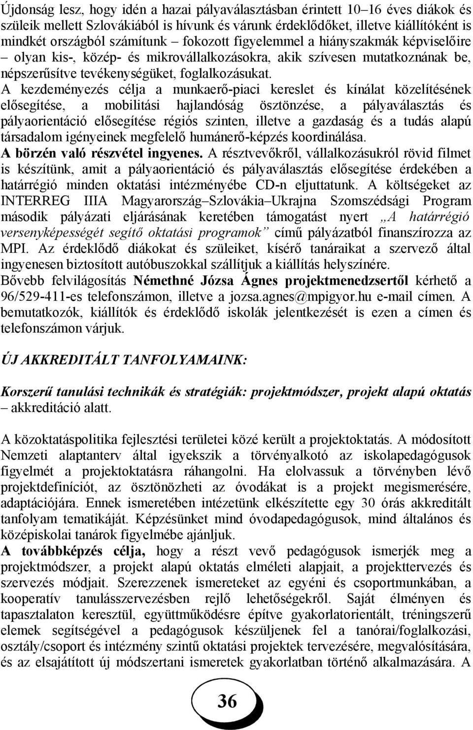 A kezdeményezés célja a munkaerő-piaci kereslet és kínálat közelítésének elősegítése, a mobilitási hajlandóság ösztönzése, a pályaválasztás és pályaorientáció elősegítése régiós szinten, illetve a