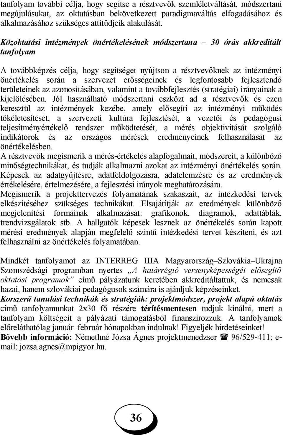 Közoktatási intézmények önértékelésének módszertana 30 órás akkreditált tanfolyam A továbbképzés célja, hogy segítséget nyújtson a résztvevőknek az intézményi önértékelés során a szervezet