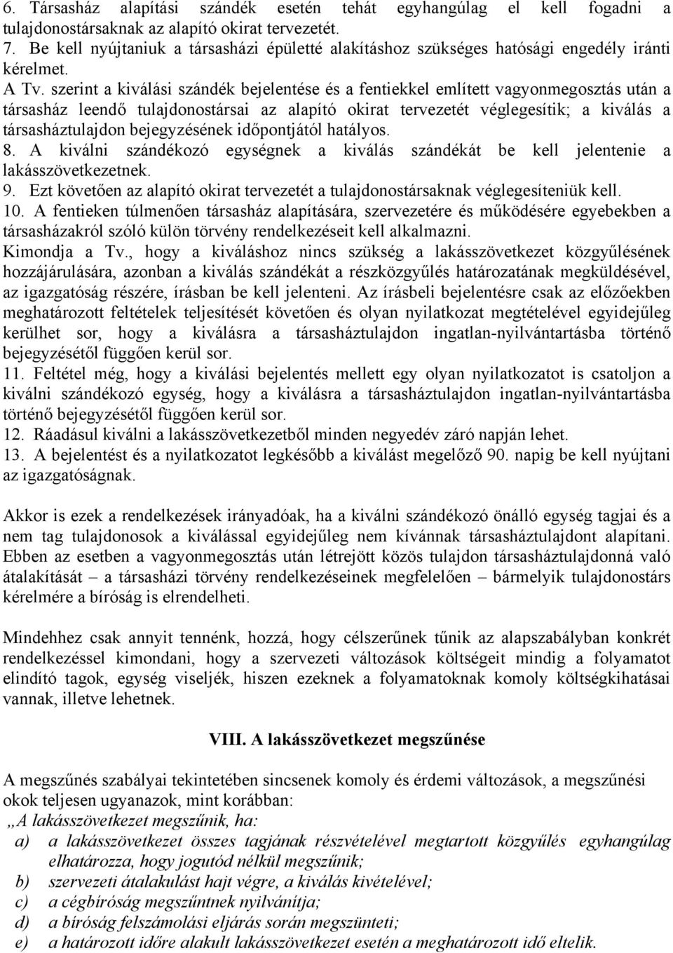 szerint a kiválási szándék bejelentése és a fentiekkel említett vagyonmegosztás után a társasház leendő tulajdonostársai az alapító okirat tervezetét véglegesítik; a kiválás a társasháztulajdon