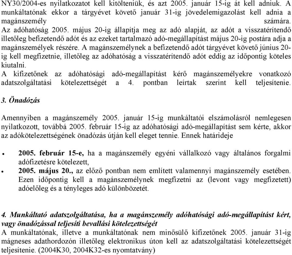 május 20-ig állapítja meg az adó alapját, az adót a visszatérítendő illetőleg befizetendő adót és az ezeket tartalmazó adó-megállapítást május 20-ig postára adja a magánszemélyek részére.