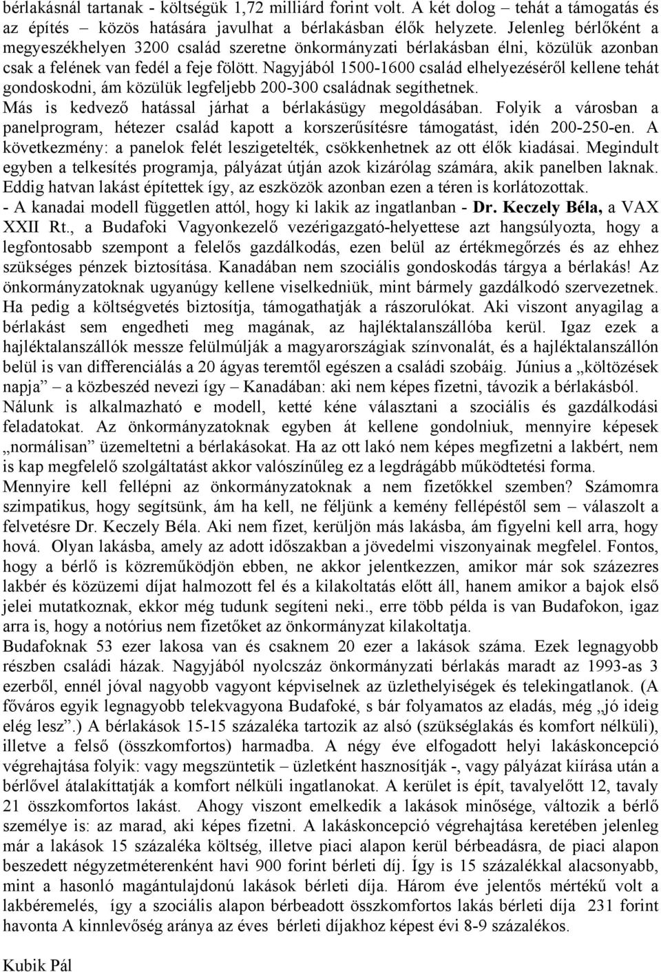 Nagyjából 1500-1600 család elhelyezéséről kellene tehát gondoskodni, ám közülük legfeljebb 200-300 családnak segíthetnek. Más is kedvező hatással járhat a bérlakásügy megoldásában.