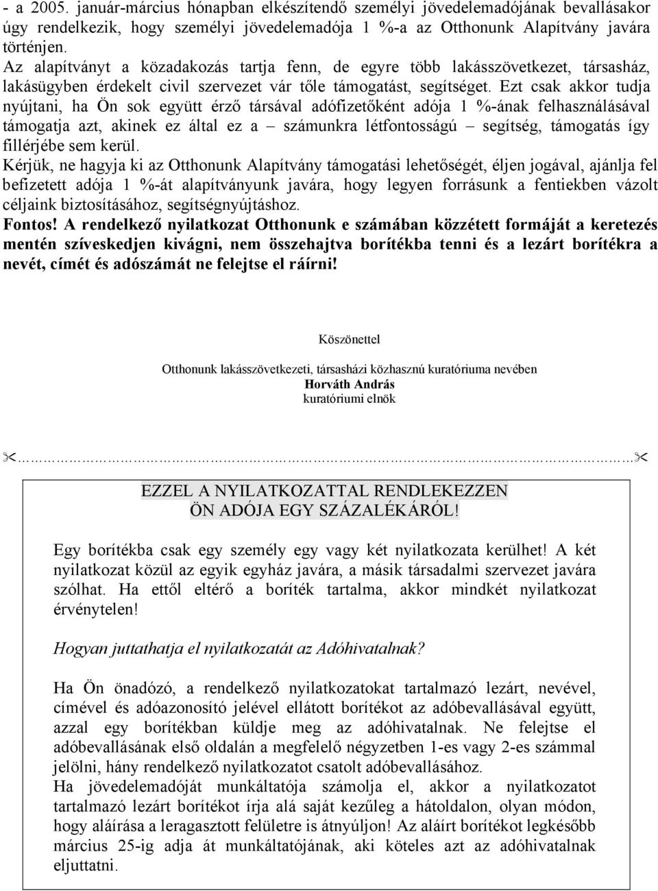 Ezt csak akkor tudja nyújtani, ha Ön sok együtt érző társával adófizetőként adója 1 %-ának felhasználásával támogatja azt, akinek ez által ez a számunkra létfontosságú segítség, támogatás így