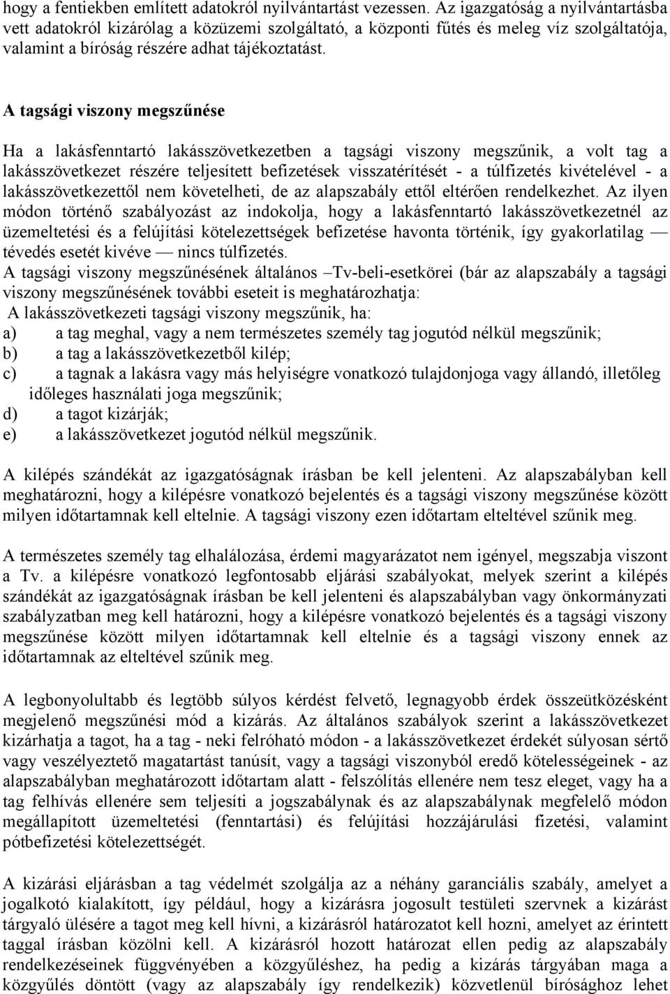 A tagsági viszony megszűnése Ha a lakásfenntartó lakásszövetkezetben a tagsági viszony megszűnik, a volt tag a lakásszövetkezet részére teljesített befizetések visszatérítését - a túlfizetés