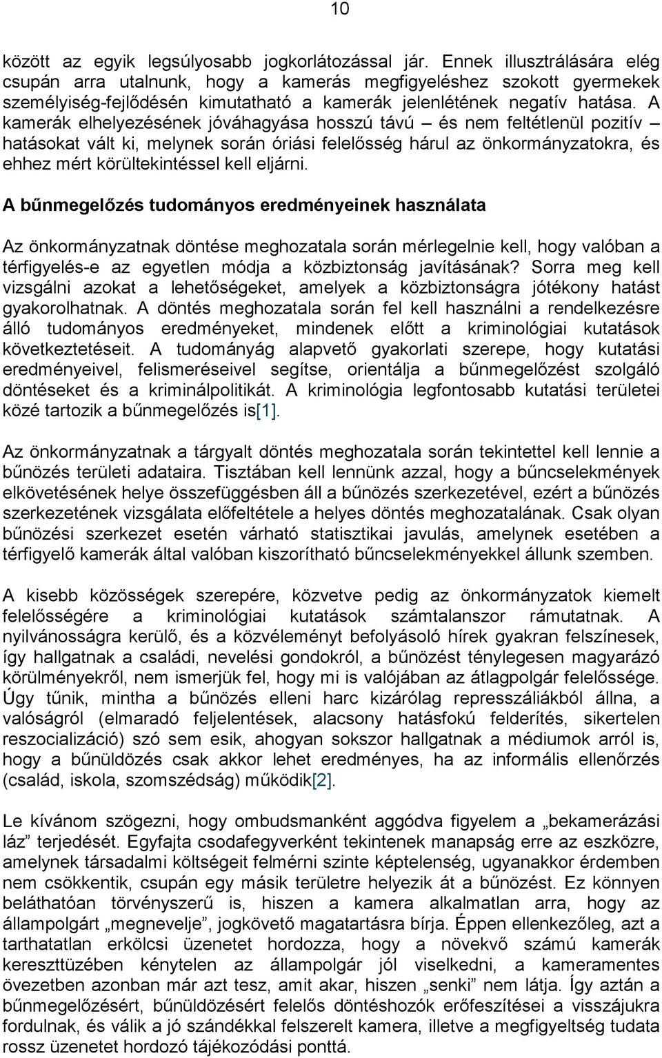 A kamerák elhelyezésének jóváhagyása hosszú távú és nem feltétlenül pozitív hatásokat vált ki, melynek során óriási felelősség hárul az önkormányzatokra, és ehhez mért körültekintéssel kell eljárni.