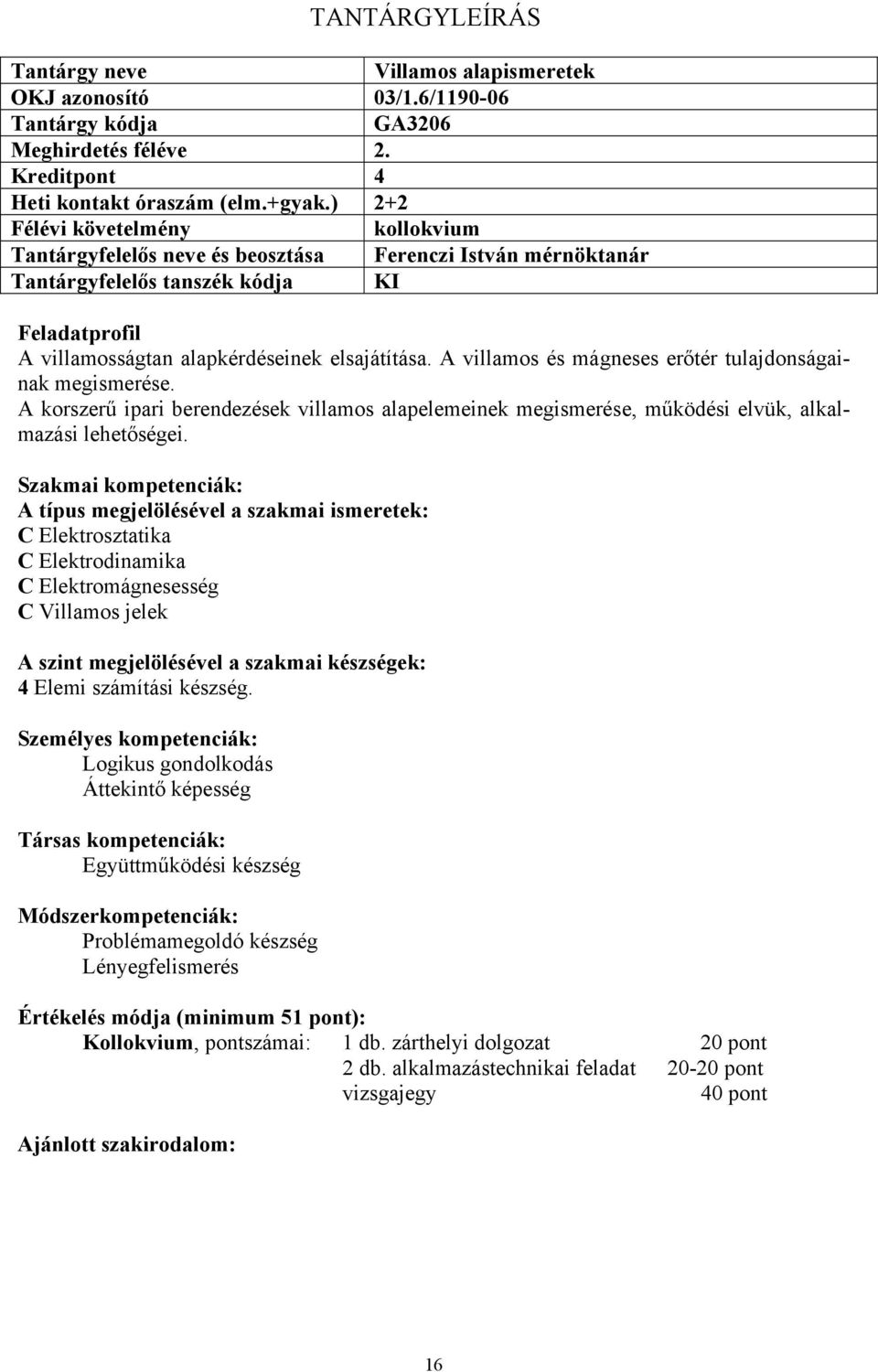 A villamos és mágneses erőtér tulajdonságainak megismerése. A korszerű ipari berendezések villamos alapelemeinek megismerése, működési elvük, alkalmazási lehetőségei.