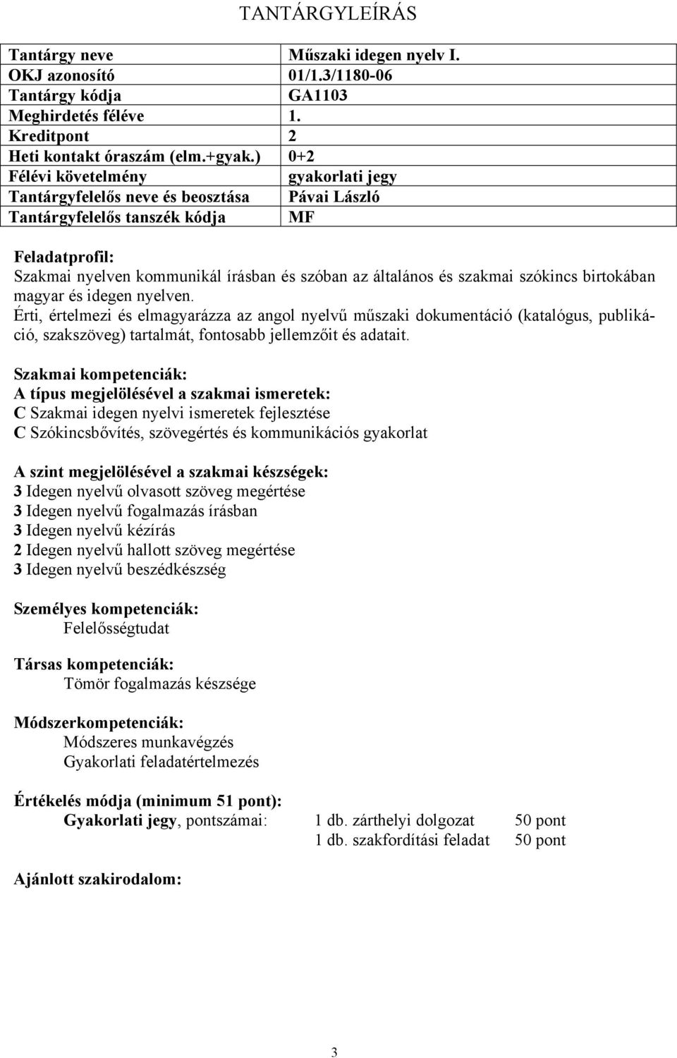 birtokában magyar és idegen nyelven. Érti, értelmezi és elmagyarázza az angol nyelvű műszaki dokumentáció (katalógus, publikáció, szakszöveg) tartalmát, fontosabb jellemzőit és adatait.