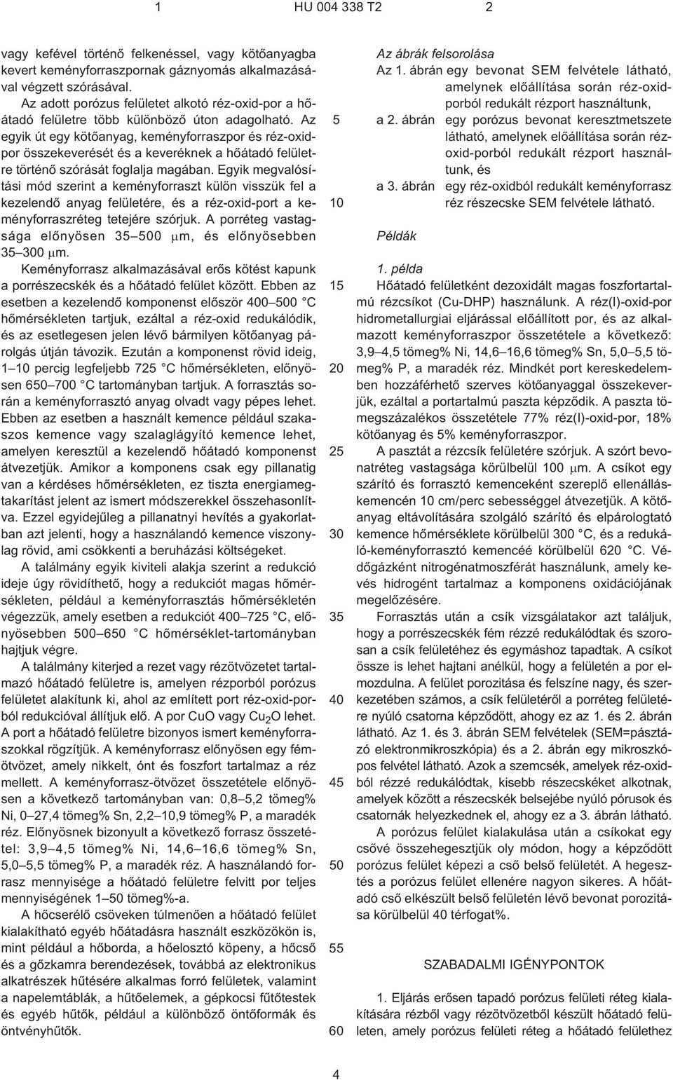 Az egyik út egy kötõanyag, keményforraszpor és réz-oxidpor összekeverését és a keveréknek a hõátadó felületre történõ szórását foglalja magában.