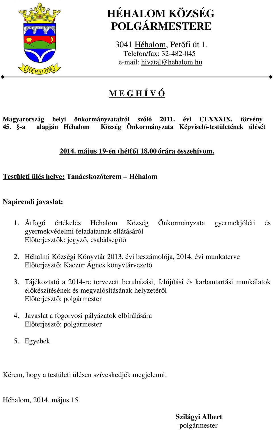 Átfogó értékelés Héhalom Község Önkormányzata gyermekjóléti és gyermekvédelmi feladatainak ellátásáról Előterjesztők: jegyző, családsegítő 2. Héhalmi Községi Könyvtár 2013. évi beszámolója, 2014.