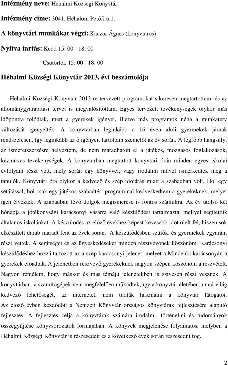 évi beszámolója Héhalmi Községi Könyvtár 2013-re tervezett programokat sikeresen megtartottam, és az állománygyarapítási tervet is megvalósítottam.