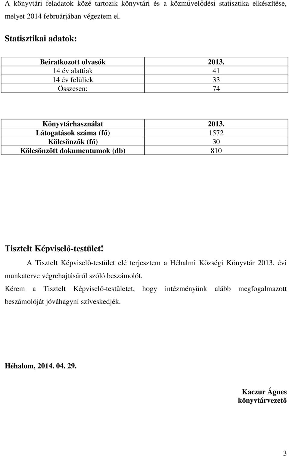 Látogatások száma (fő) 1572 Kölcsönzők (fő) 30 Kölcsönzött dokumentumok (db) 810 Tisztelt Képviselő-testület!