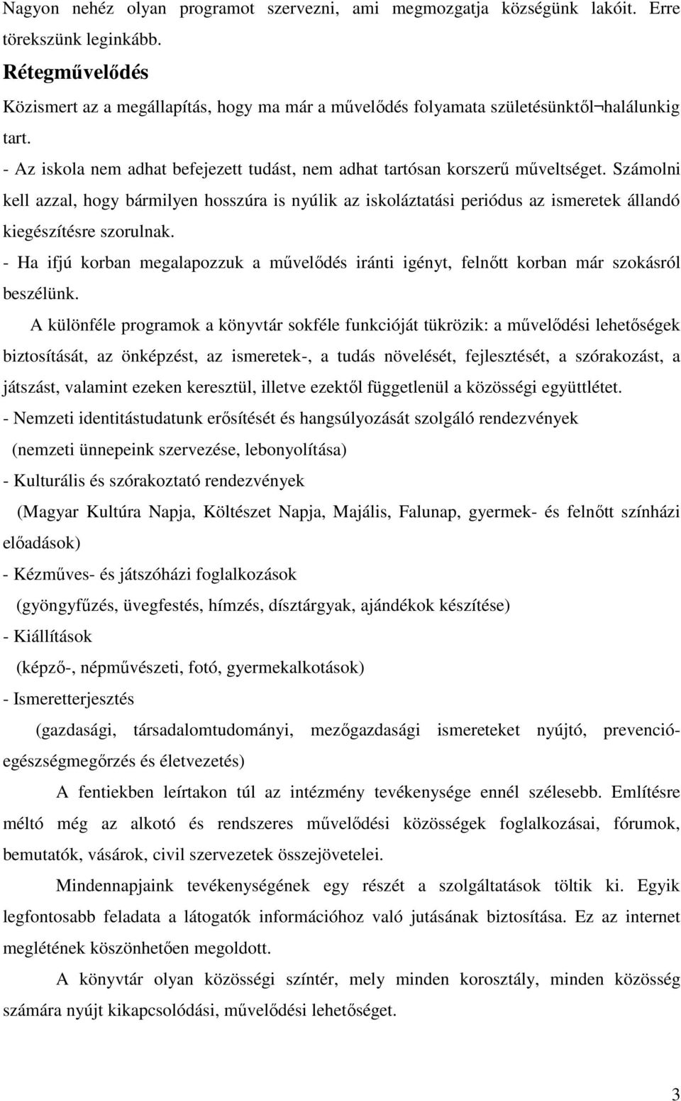 Számolni kell azzal, hogy bármilyen hosszúra is nyúlik az iskoláztatási periódus az ismeretek állandó kiegészítésre szorulnak.