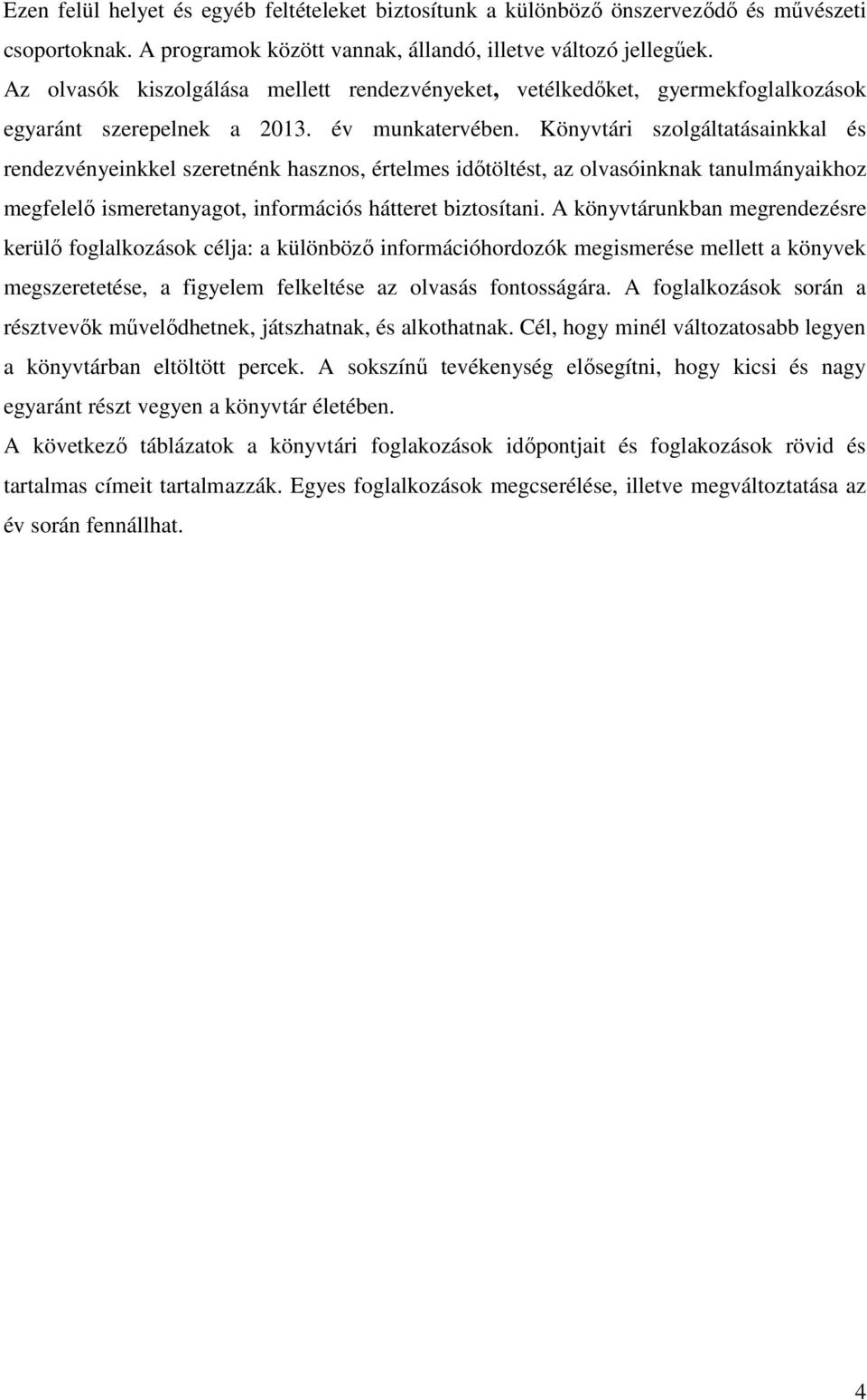 Könyvtári szolgáltatásainkkal és rendezvényeinkkel szeretnénk hasznos, értelmes időtöltést, az olvasóinknak tanulmányaikhoz megfelelő ismeretanyagot, információs hátteret biztosítani.