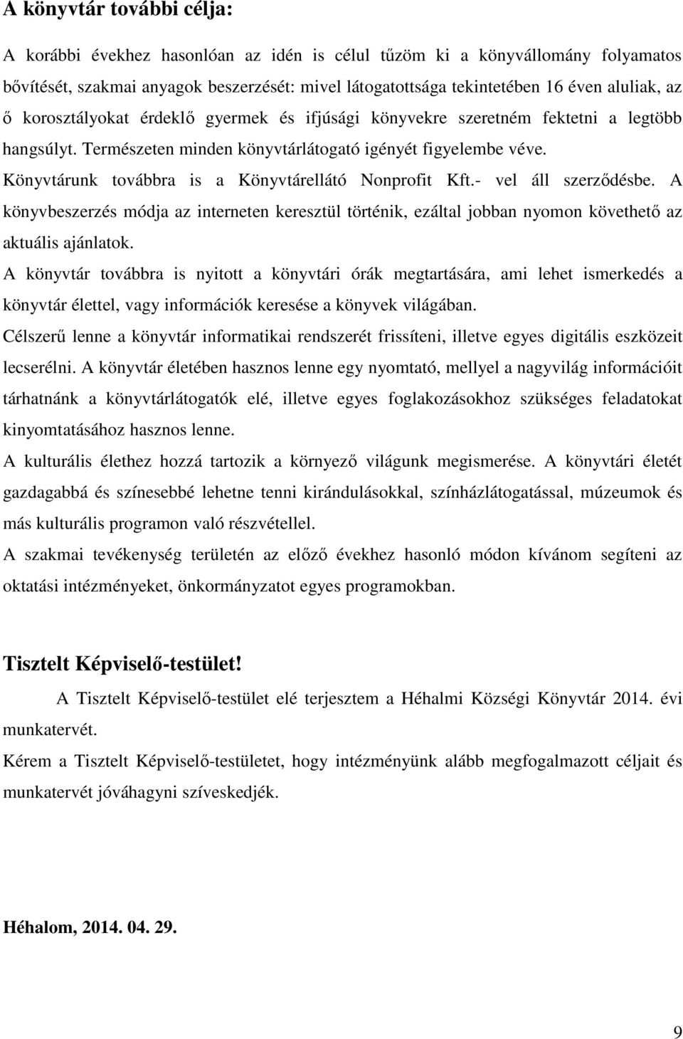 Könyvtárunk továbbra is a Könyvtárellátó Nonprofit Kft.- vel áll szerződésbe. A könyvbeszerzés módja az interneten keresztül történik, ezáltal jobban nyomon követhető az aktuális ajánlatok.