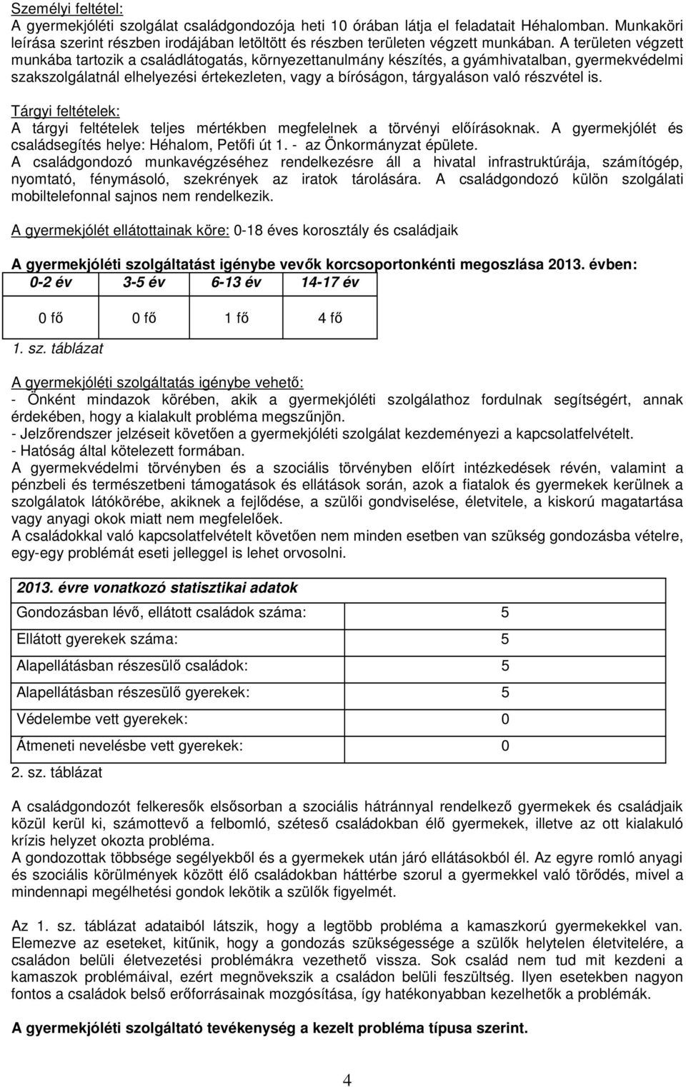 A területen végzett munkába tartozik a családlátogatás, környezettanulmány készítés, a gyámhivatalban, gyermekvédelmi szakszolgálatnál elhelyezési értekezleten, vagy a bíróságon, tárgyaláson való