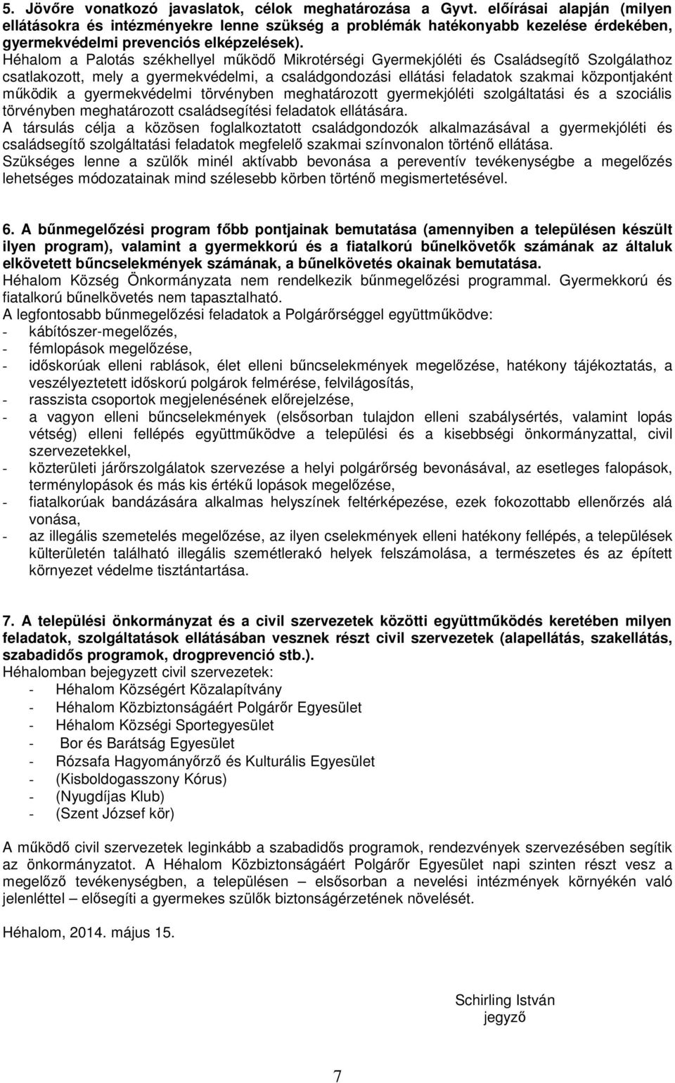 Héhalom a Palotás székhellyel működő Mikrotérségi Gyermekjóléti és Családsegítő Szolgálathoz csatlakozott, mely a gyermekvédelmi, a családgondozási ellátási feladatok szakmai központjaként működik a