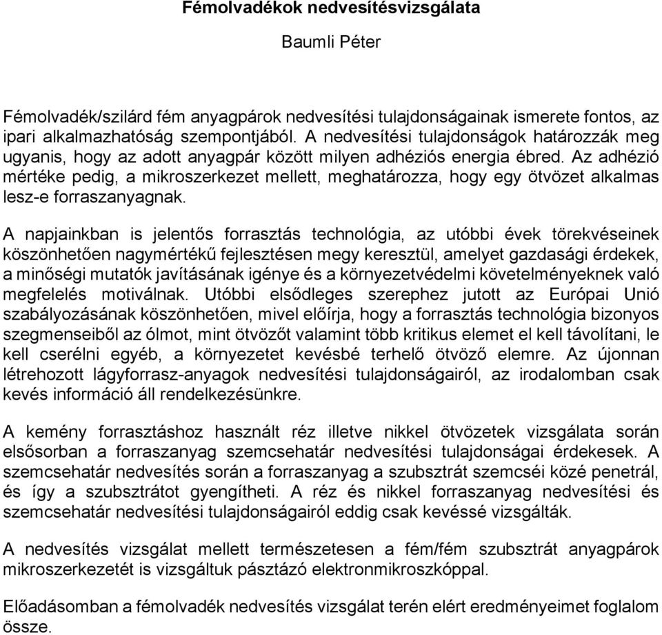 Az adhézió mértéke pedig, a mikroszerkezet mellett, meghatározza, hogy egy ötvözet alkalmas lesz-e forraszanyagnak.