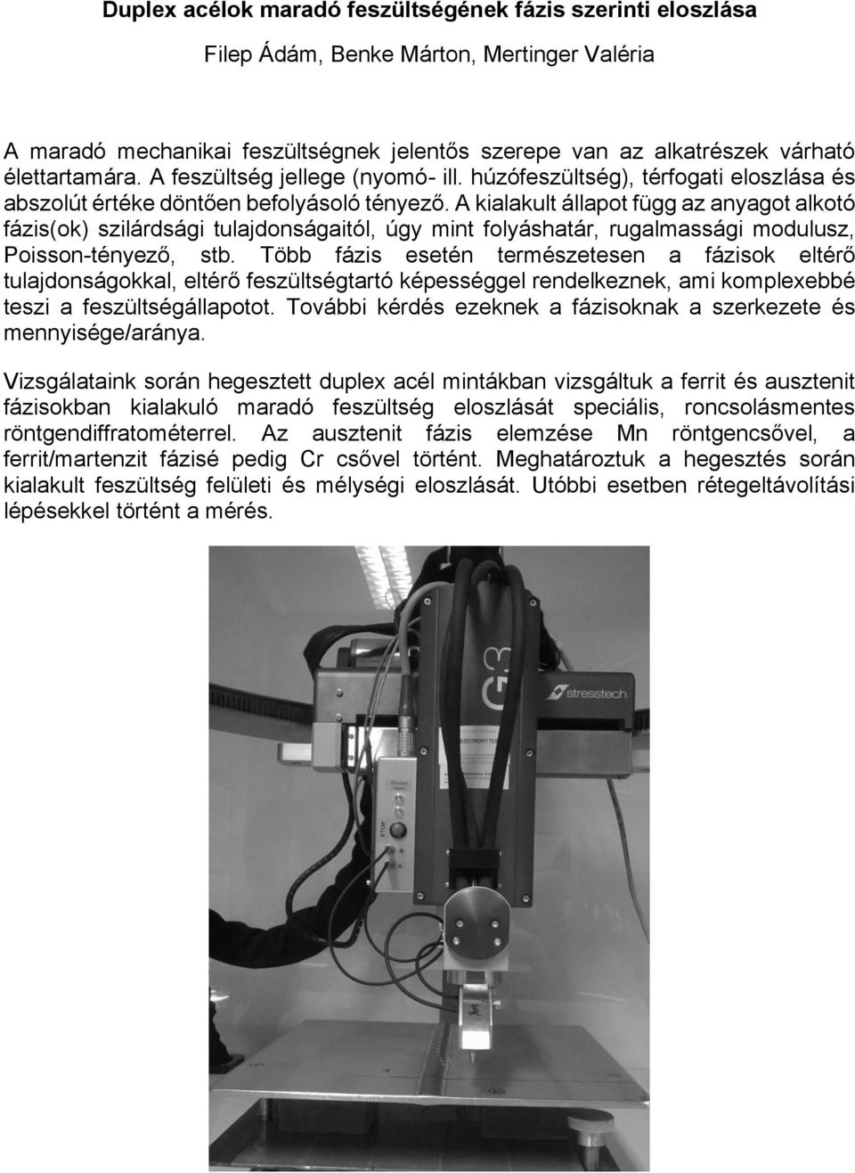 A kialakult állapot függ az anyagot alkotó fázis(ok) szilárdsági tulajdonságaitól, úgy mint folyáshatár, rugalmassági modulusz, Poisson-tényező, stb.